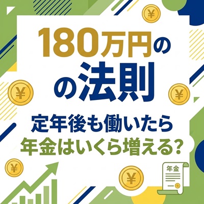定年後働くと年金はいくら増える？「180万の法則」